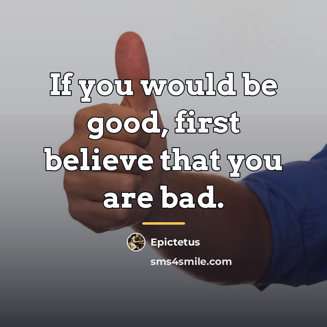 “If you would be good, first believe that you are…” quote by Epictetus