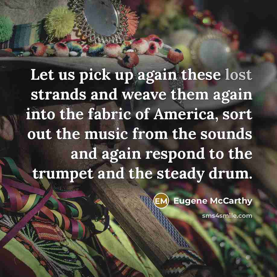 “Let us pick up again these lost strands and weave…” quote by Eugene McCarthy