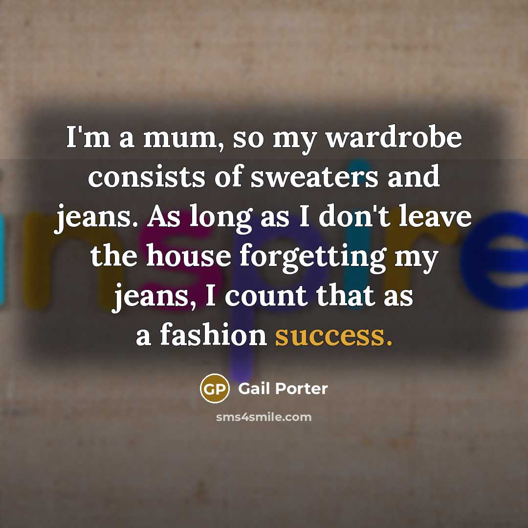“I'm a mum, so my wardrobe consists of sweaters and…” quote by Gail Porter