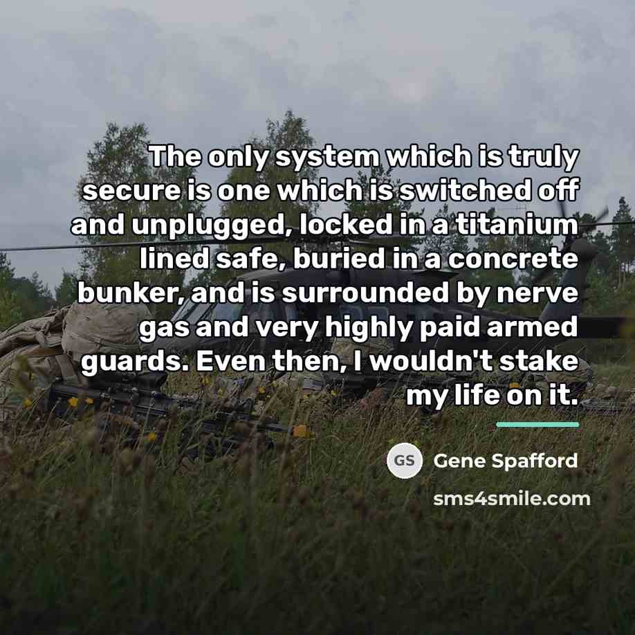 “The only system which is truly secure is one which…” quote by Gene Spafford