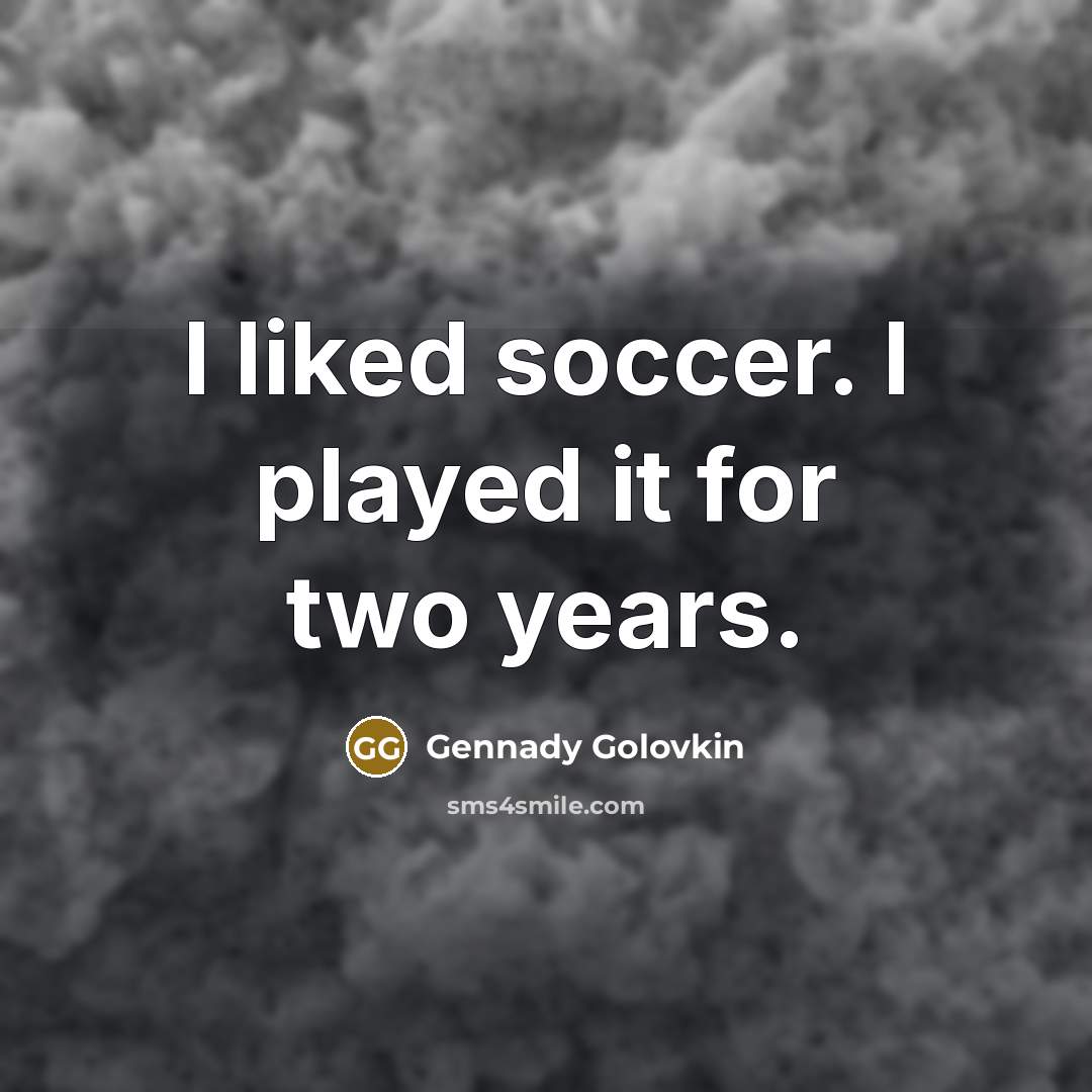 “I liked soccer. I played it for two years.…” quote by Gennady Golovkin