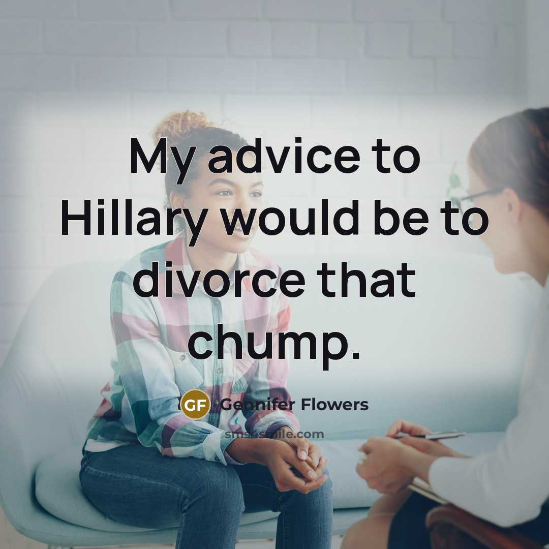 “My advice to Hillary would be to divorce that chump.…” quote by Gennifer Flowers