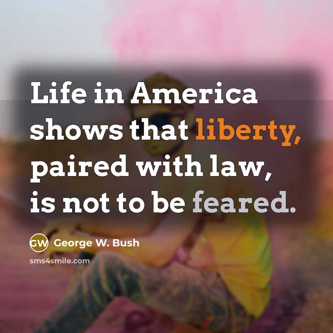 “Life in America shows that liberty, paired with law, is…” quote by George W. Bush