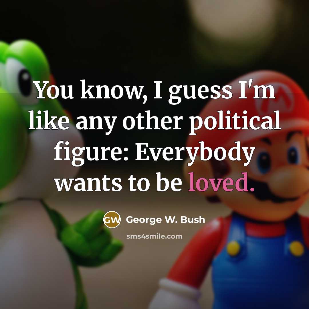 “You know, I guess I'm like any other political figure:…” quote by George W. Bush