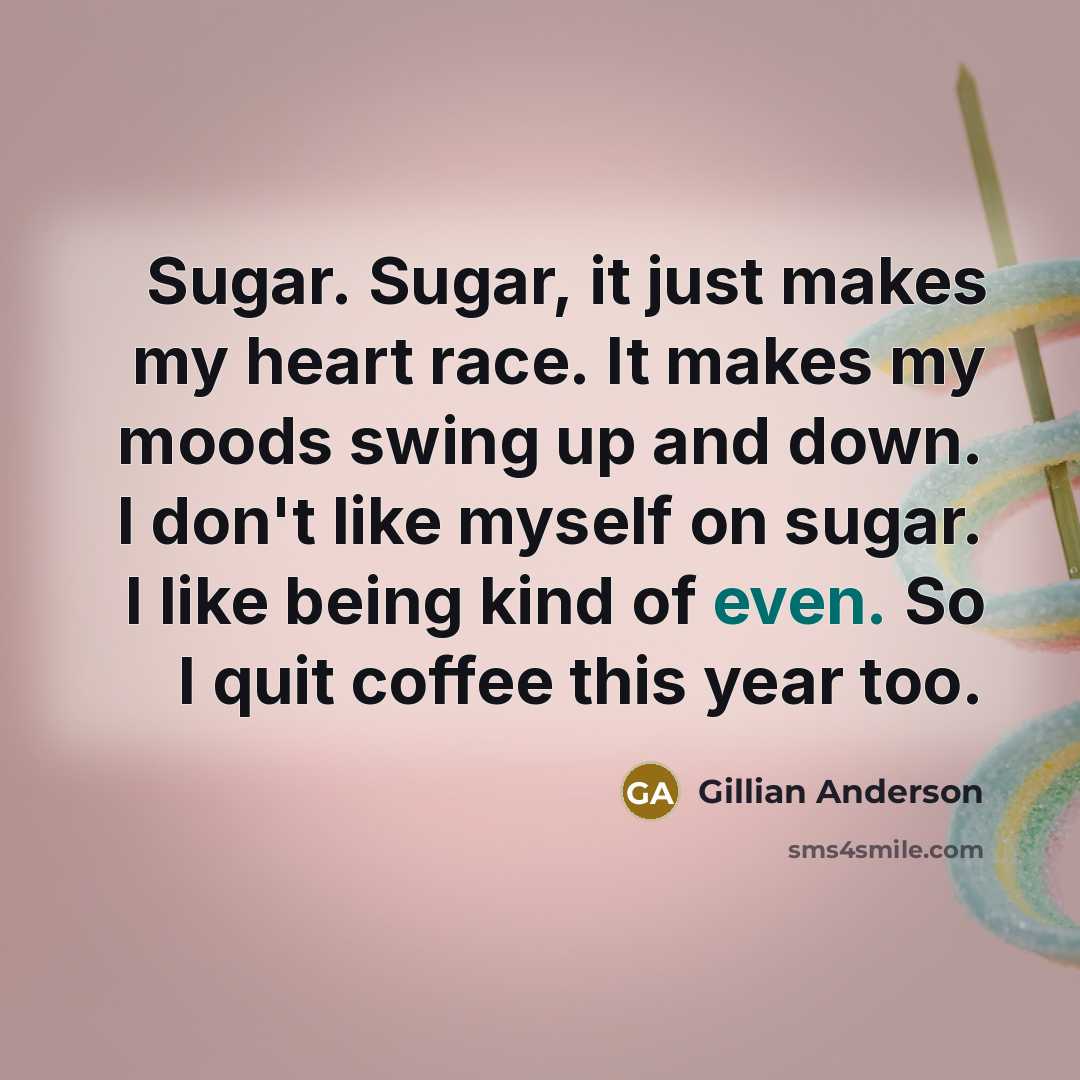 “Sugar. Sugar, it just makes my heart race. It makes…” quote by Gillian Anderson