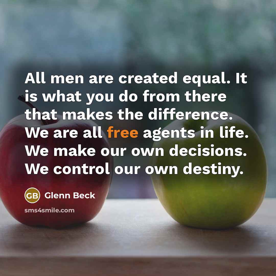 “All men are created equal. It is what you do…” quote by Glenn Beck