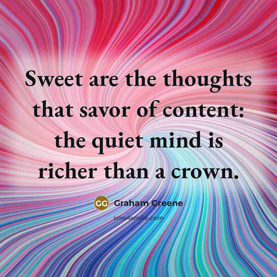 “Sweet are the thoughts that savor of content: the quiet…” quote by Graham Greene