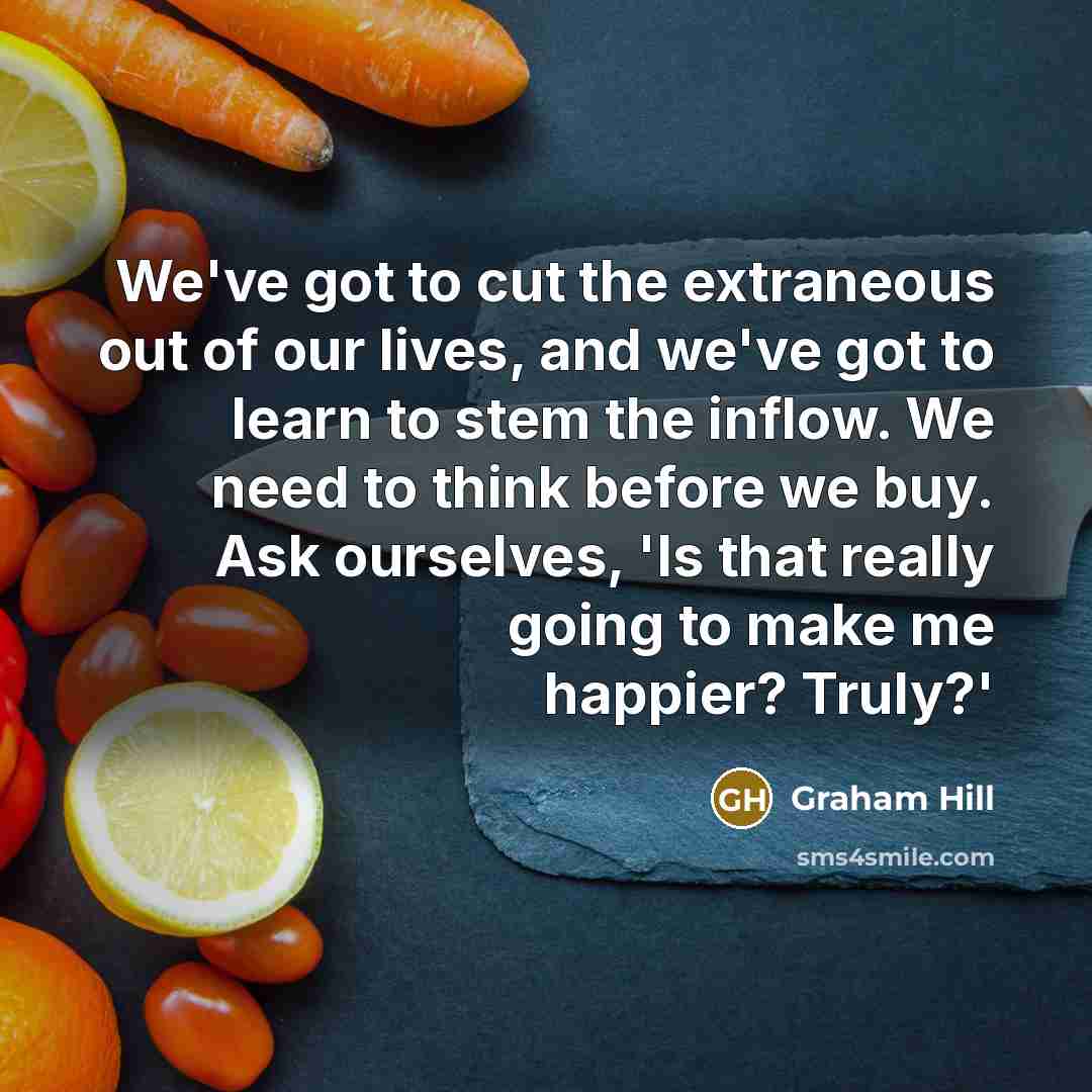 “We've got to cut the extraneous out of our lives,…” quote by Graham Hill
