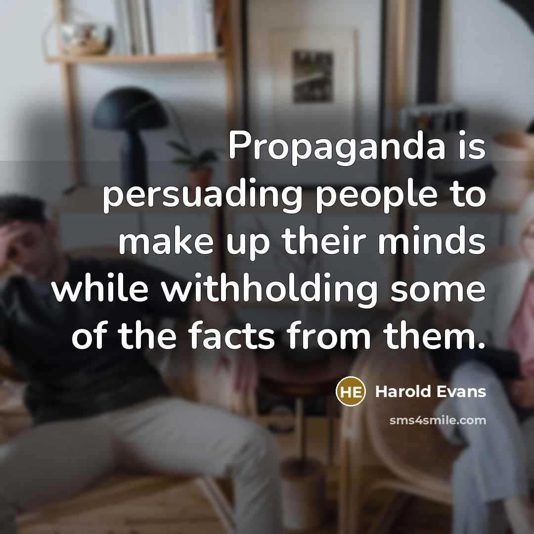 “Propaganda is persuading people to make up their minds while…” quote by Harold Evans