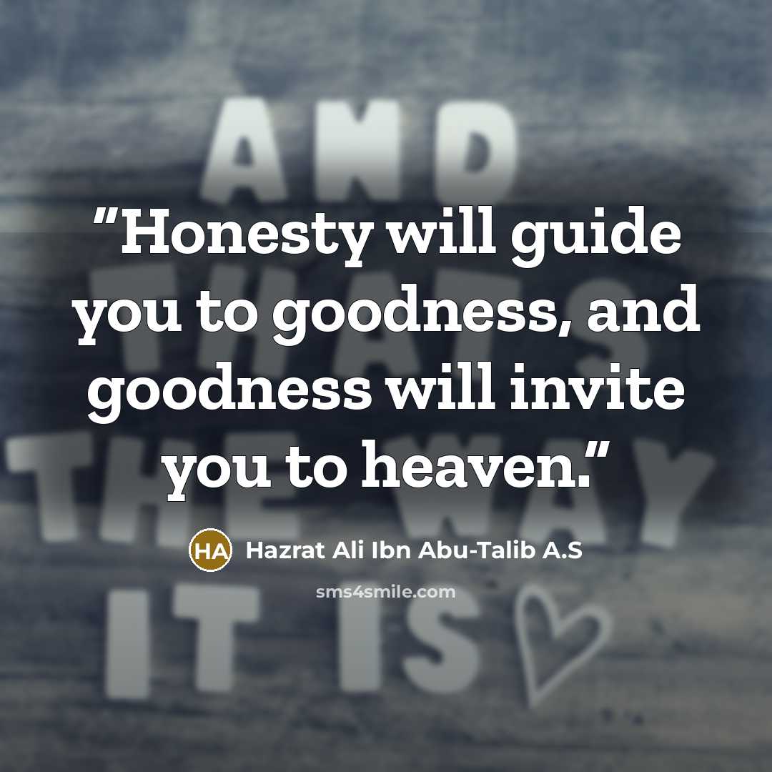 “Honesty will guide you to goodness, and goodness will invite you to heaven.” quote by Hazrat Ali Ibn Abu-Talib A.S