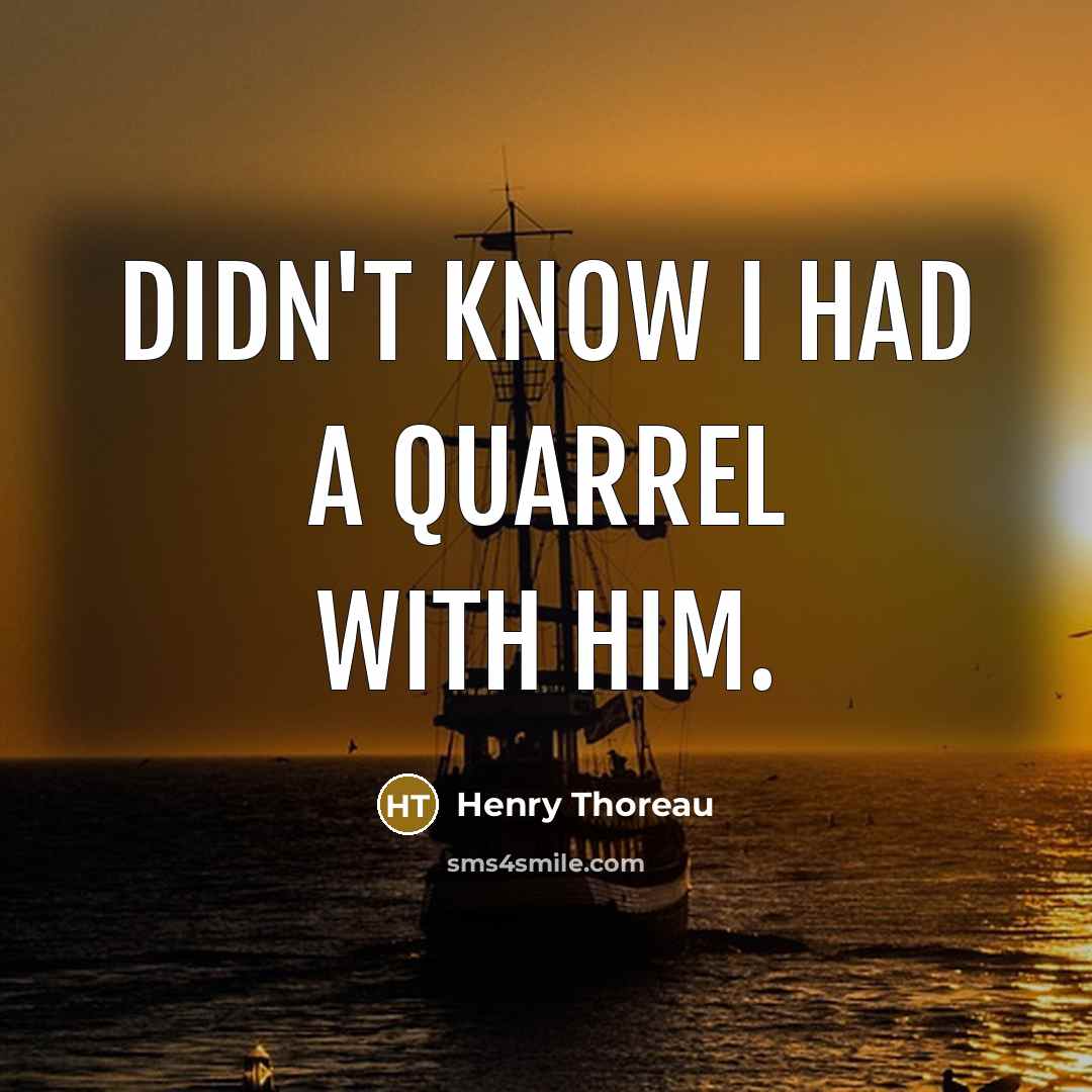 “Didn't know I had a quarrel with him.…” quote by Henry Thoreau