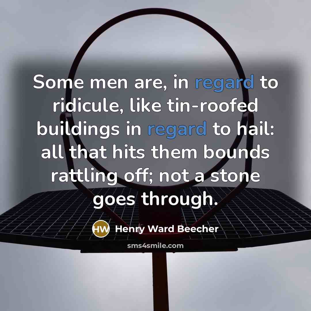 “Some men are, in regard to ridicule, like tin-roofed buildings…” quote by Henry Ward Beecher