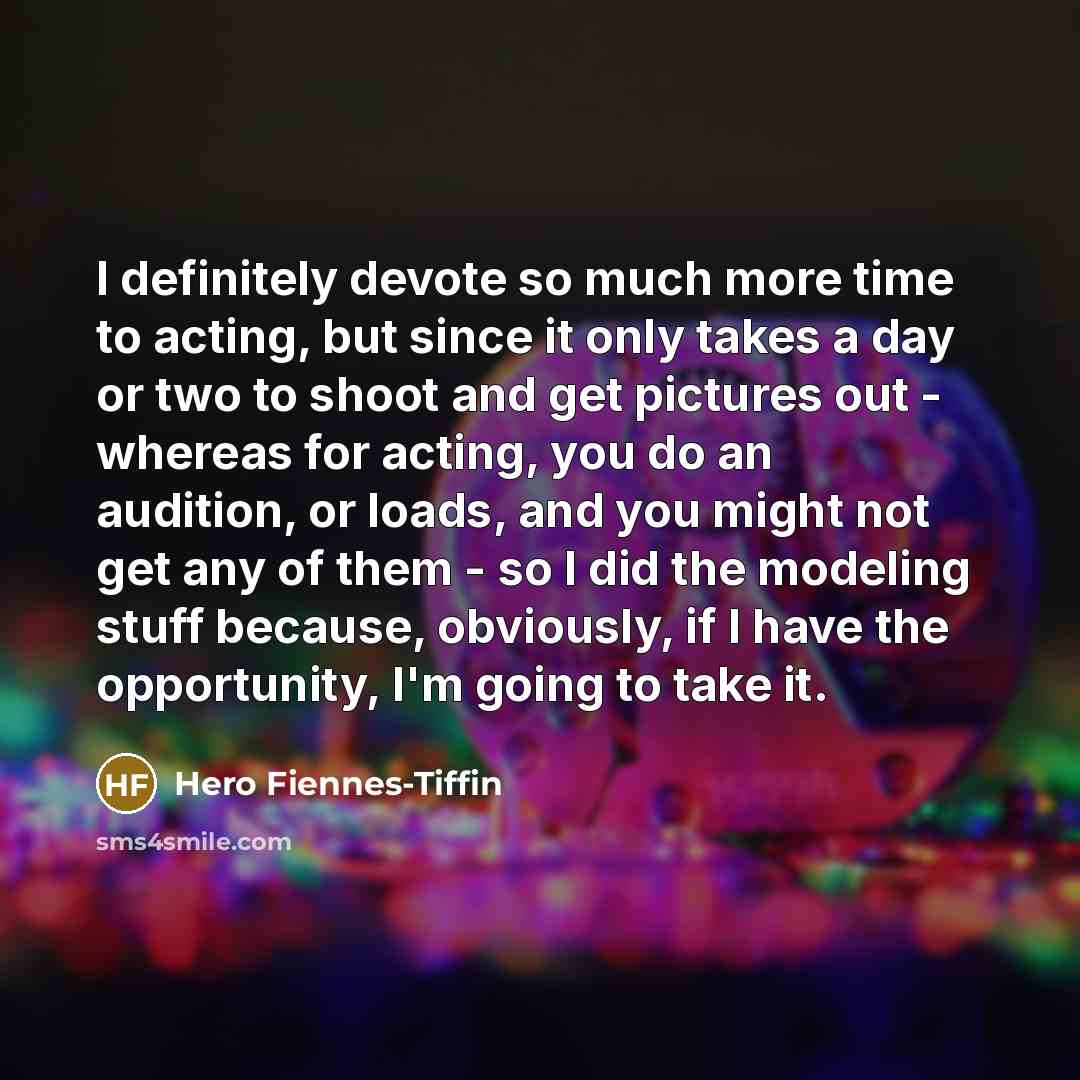 “I definitely devote so much more time to acting, but…” quote by Hero Fiennes-Tiffin