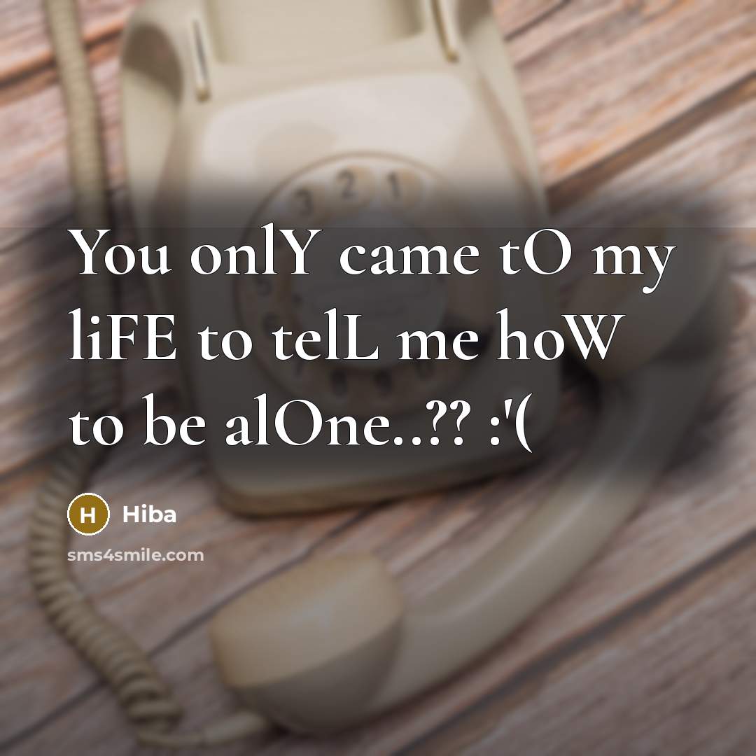 “You onlY came tO my liFE to telL me hoW to be alOne..?? :'(” quote by Hiba