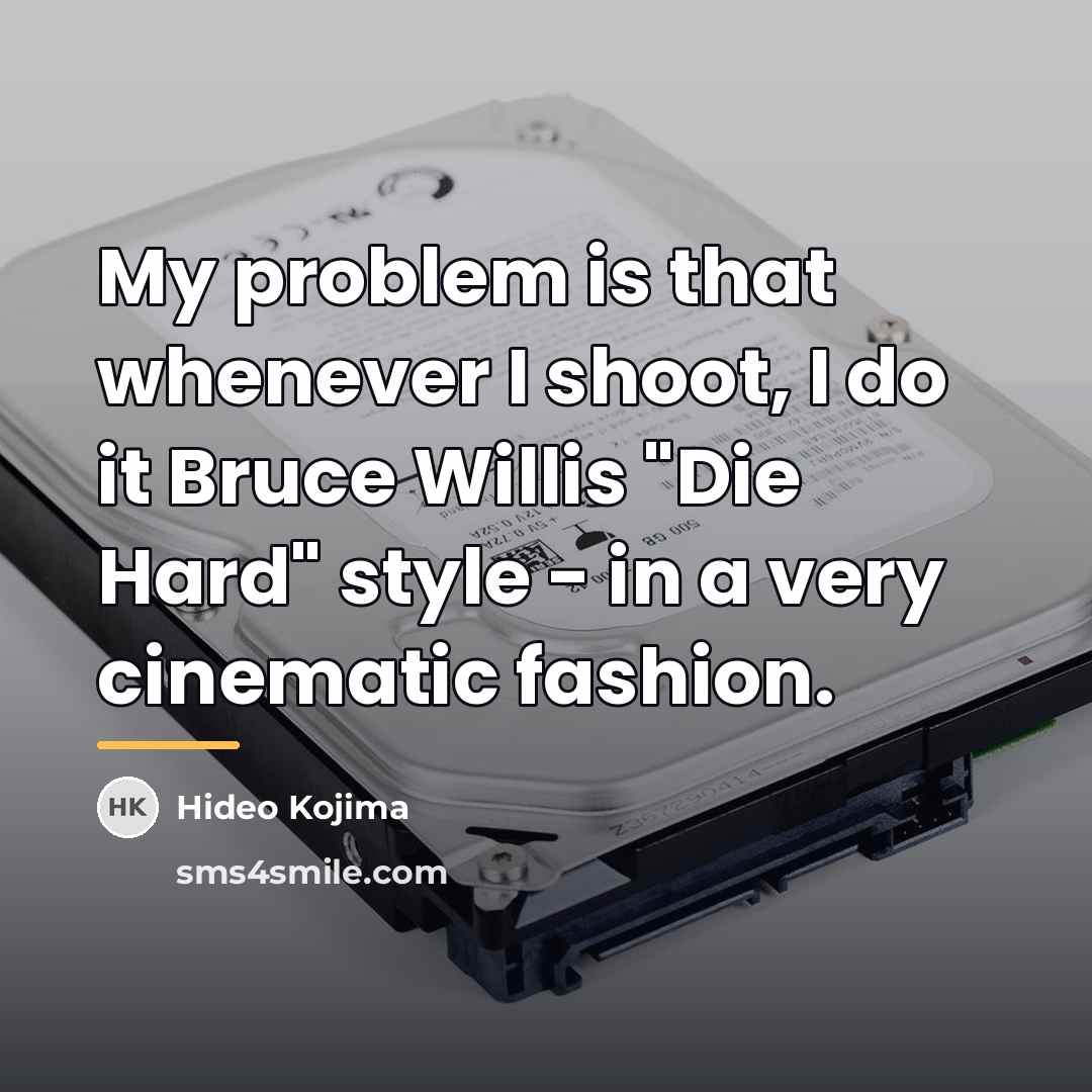 “My problem is that whenever I shoot, I do it…” quote by Hideo Kojima