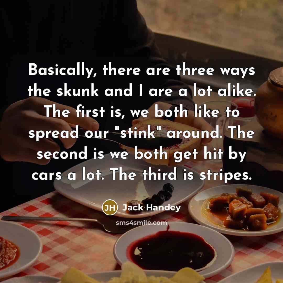 “Basically, there are three ways the skunk and I are…” quote by Jack Handey