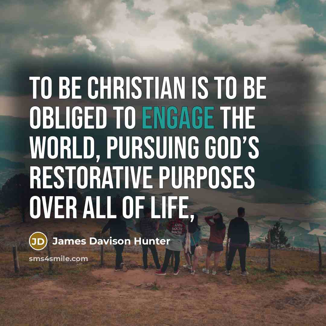 “To be Christian is to be obliged to engage the…” quote by James Davison Hunter