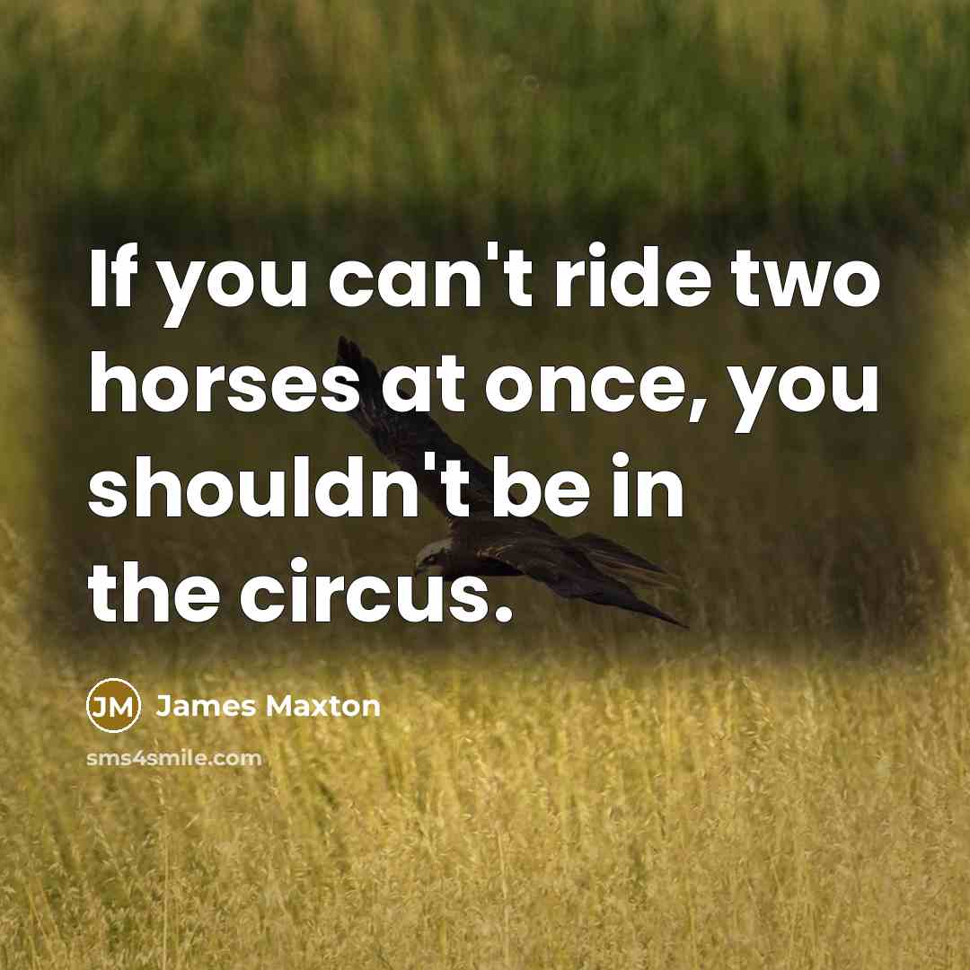 “If you can't ride two horses at once, you shouldn't…” quote by James Maxton