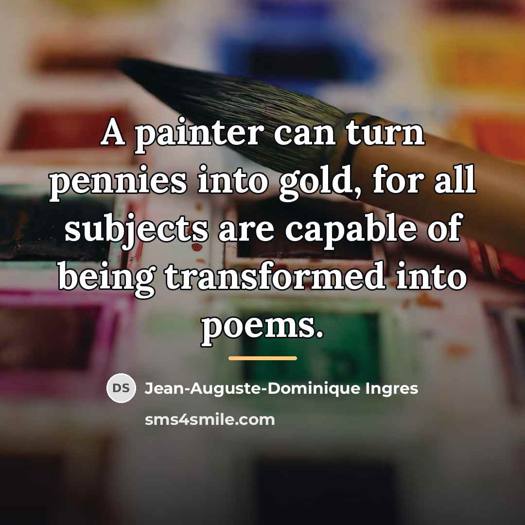 “A painter can turn pennies into gold, for all subjects…” quote by Jean-Auguste-Dominique Ingres