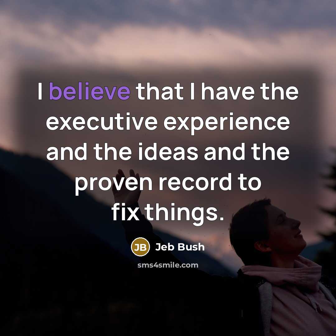 “I believe that I have the executive experience and the…” quote by Jeb Bush