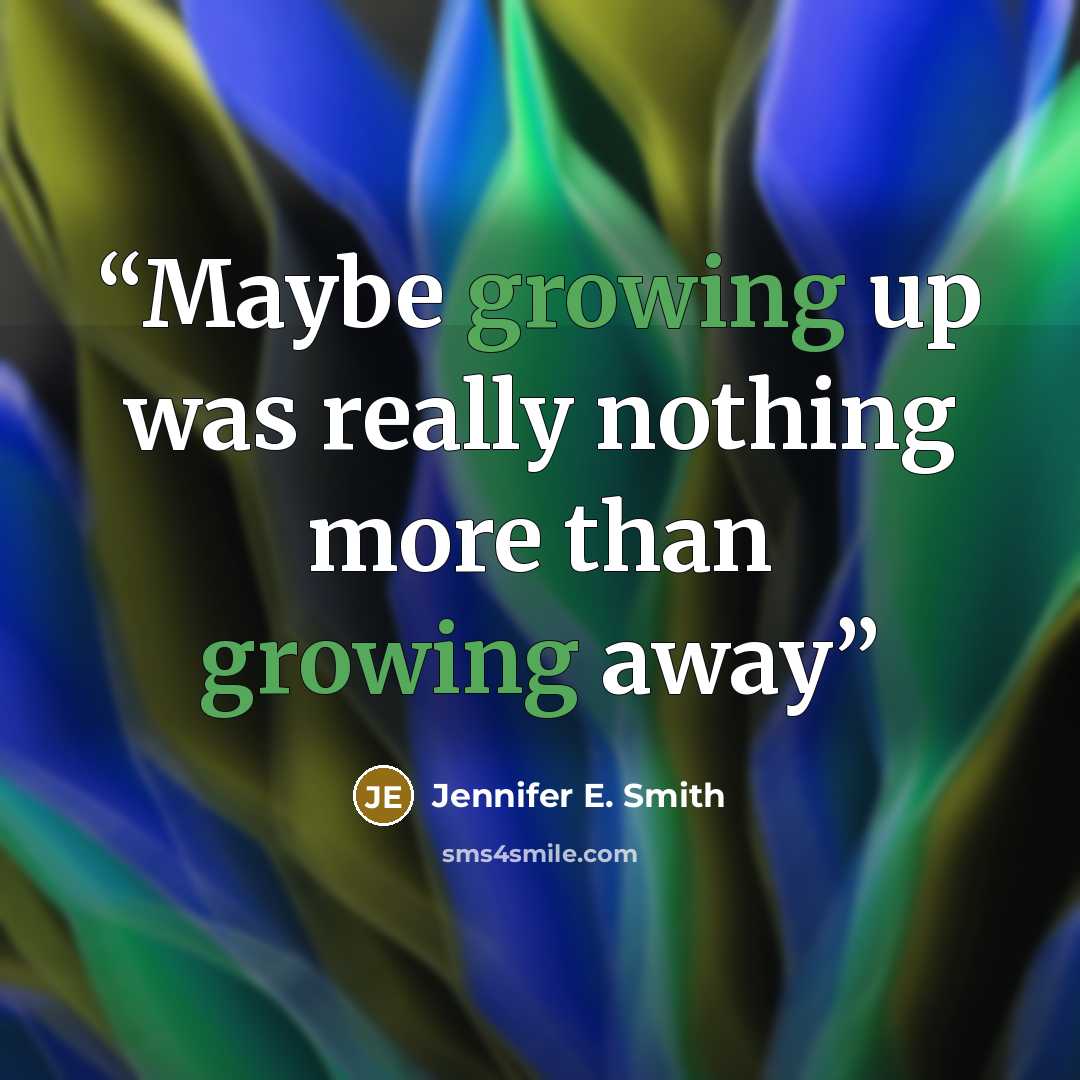 “Maybe growing up was really nothing more than growing away” quote by Jennifer E. Smith