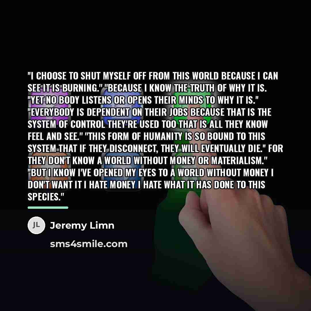 “''I choose to shut myself off from this world because…” quote by Jeremy Limn