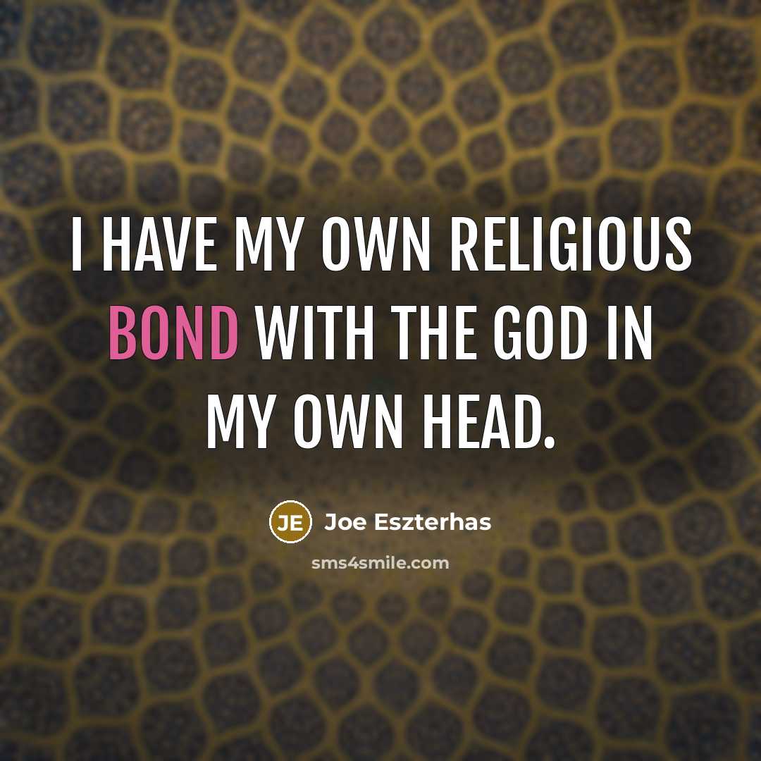 “I have my own religious bond with the God in…” quote by Joe Eszterhas
