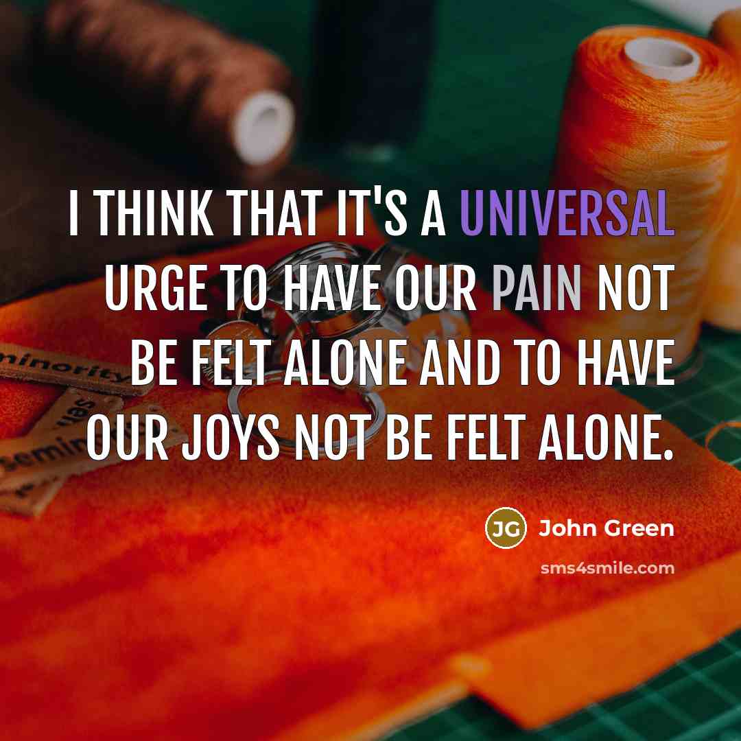“I think that it's a universal urge to have our…” quote by John Green