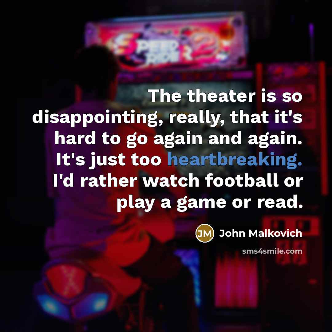 “The theater is so disappointing, really, that it's hard to…” quote by John Malkovich