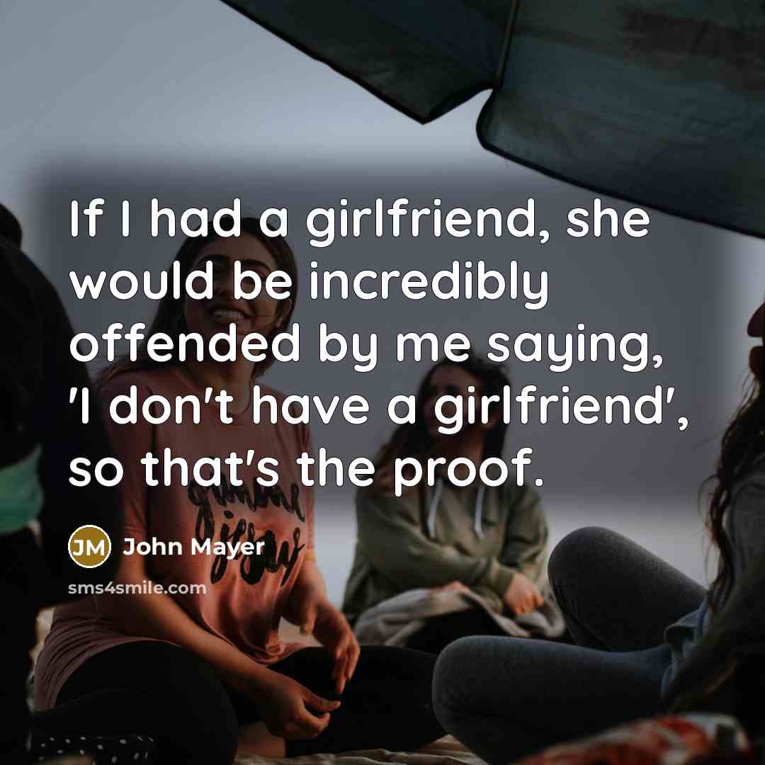 “If I had a girlfriend, she would be incredibly offended…” quote by John Mayer