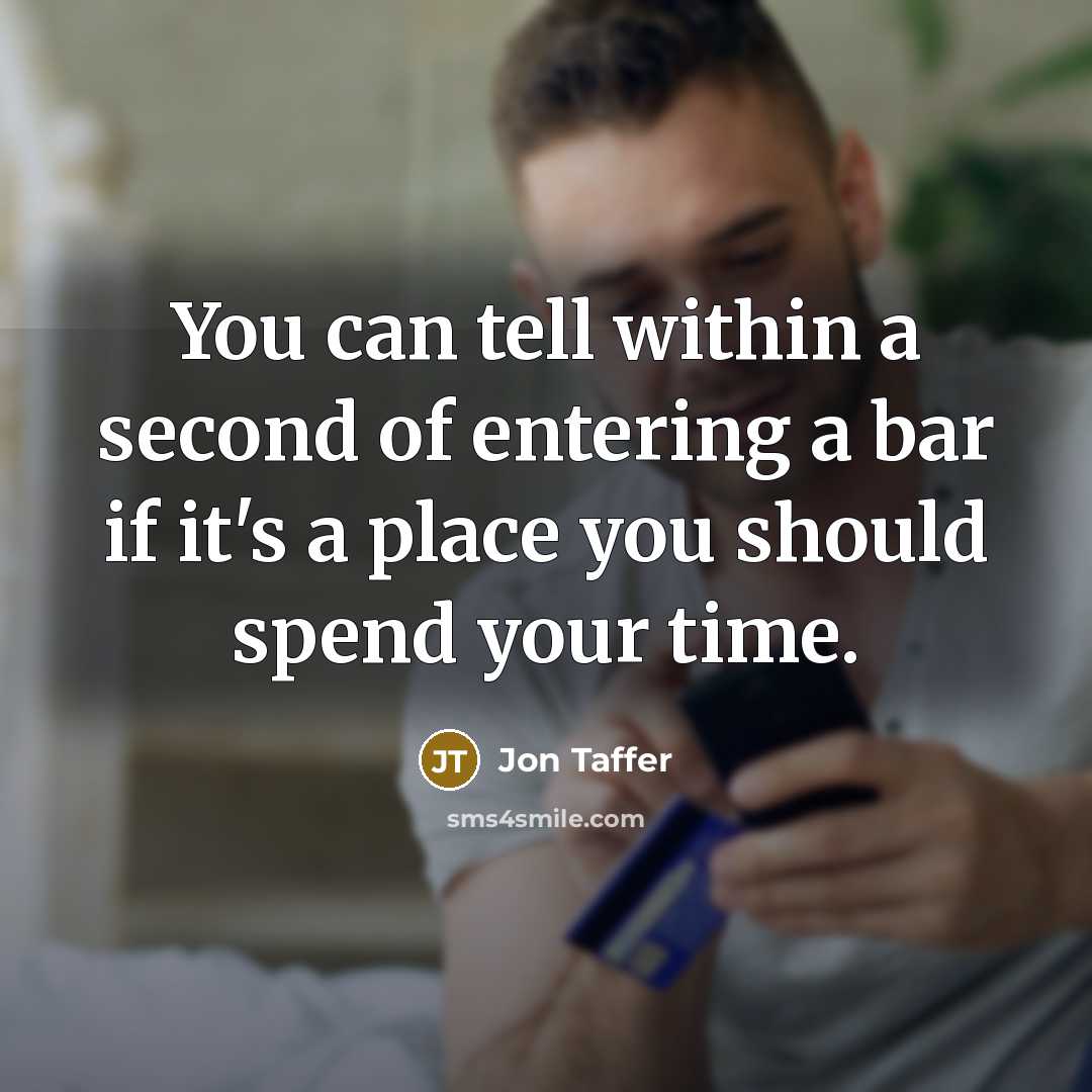 “You can tell within a second of entering a bar if it's a place you should spend your time.” quote by Jon Taffer