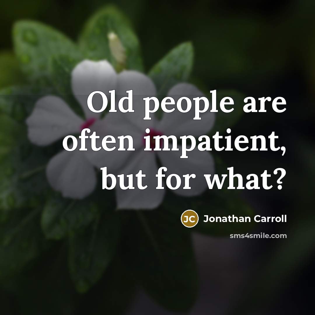 “Old people are often impatient, but for what?…” quote by Jonathan Carroll