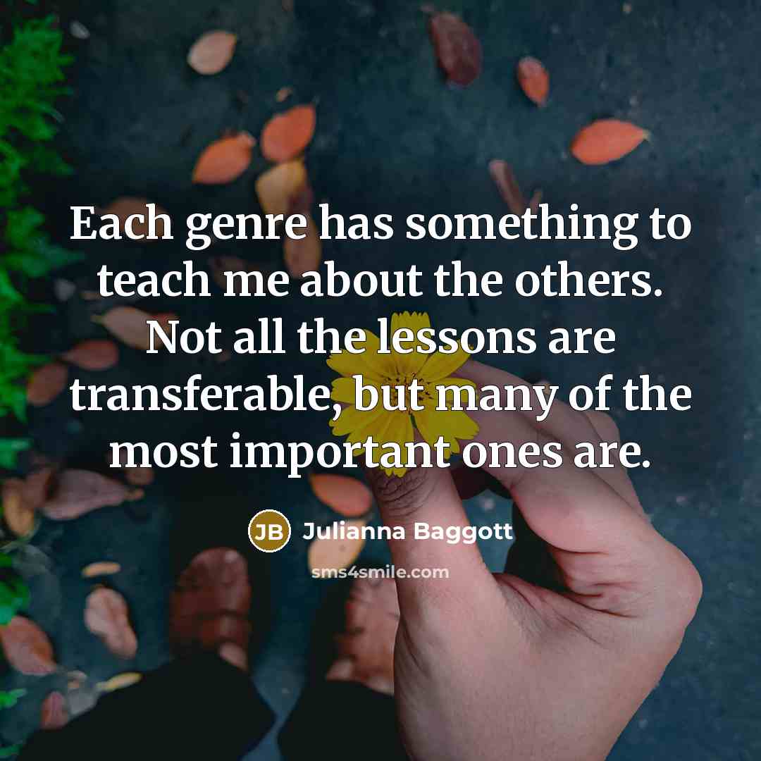 “Each genre has something to teach me about the others.…” quote by Julianna Baggott