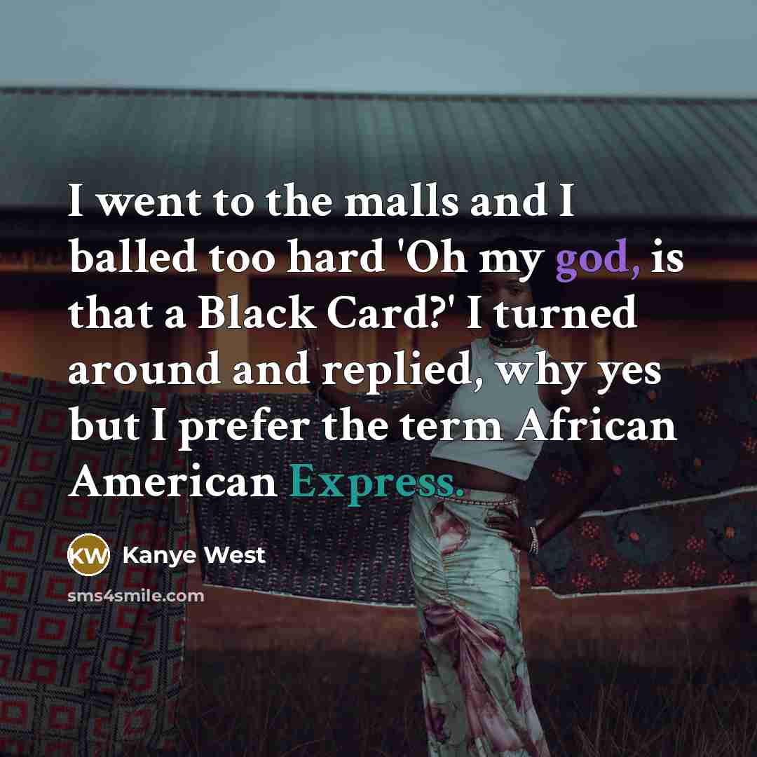 “I went to the malls and I balled too hard…” quote by Kanye West