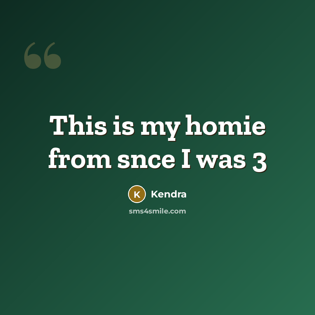 “This is my homie from snce I was 3” quote by Kendra