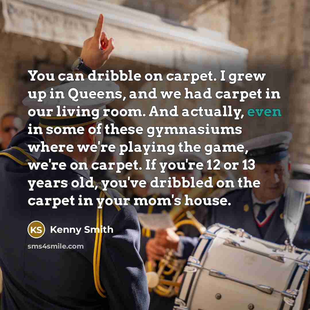 “You can dribble on carpet. I grew up in Queens,…” quote by Kenny Smith