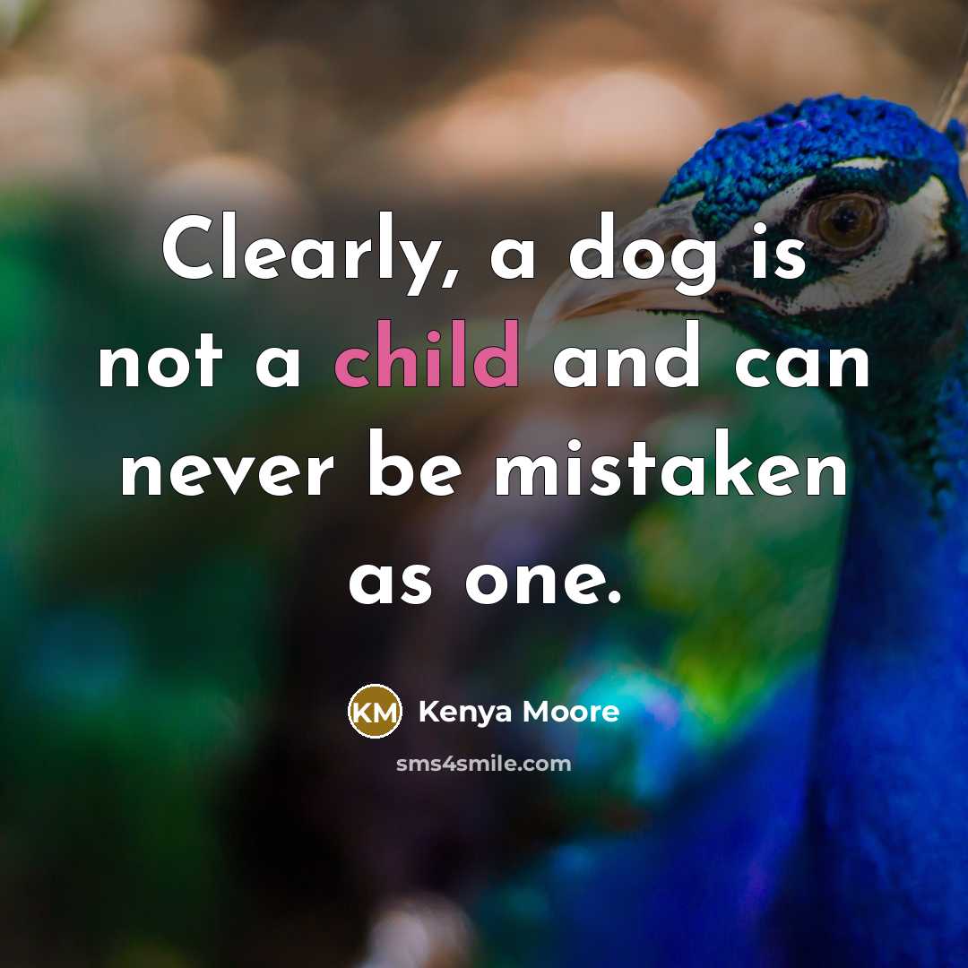 “Clearly, a dog is not a child and can never be mistaken as one.” quote by Kenya Moore