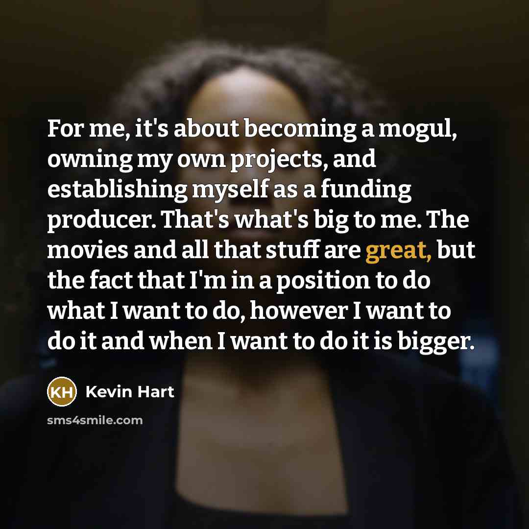 “For me, it's about becoming a mogul, owning my own…” quote by Kevin Hart