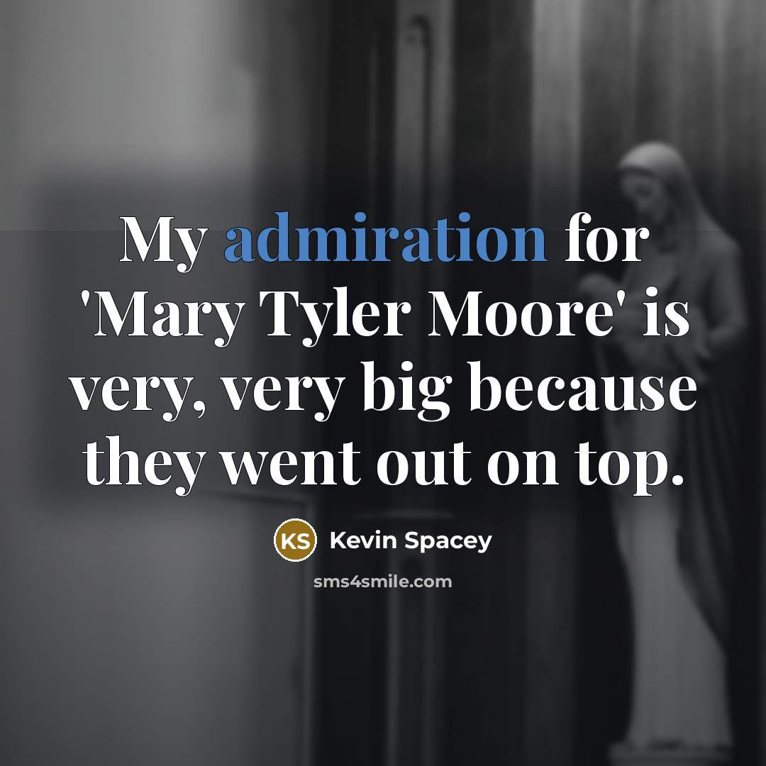 “My admiration for 'Mary Tyler Moore' is very, very big…” quote by Kevin Spacey