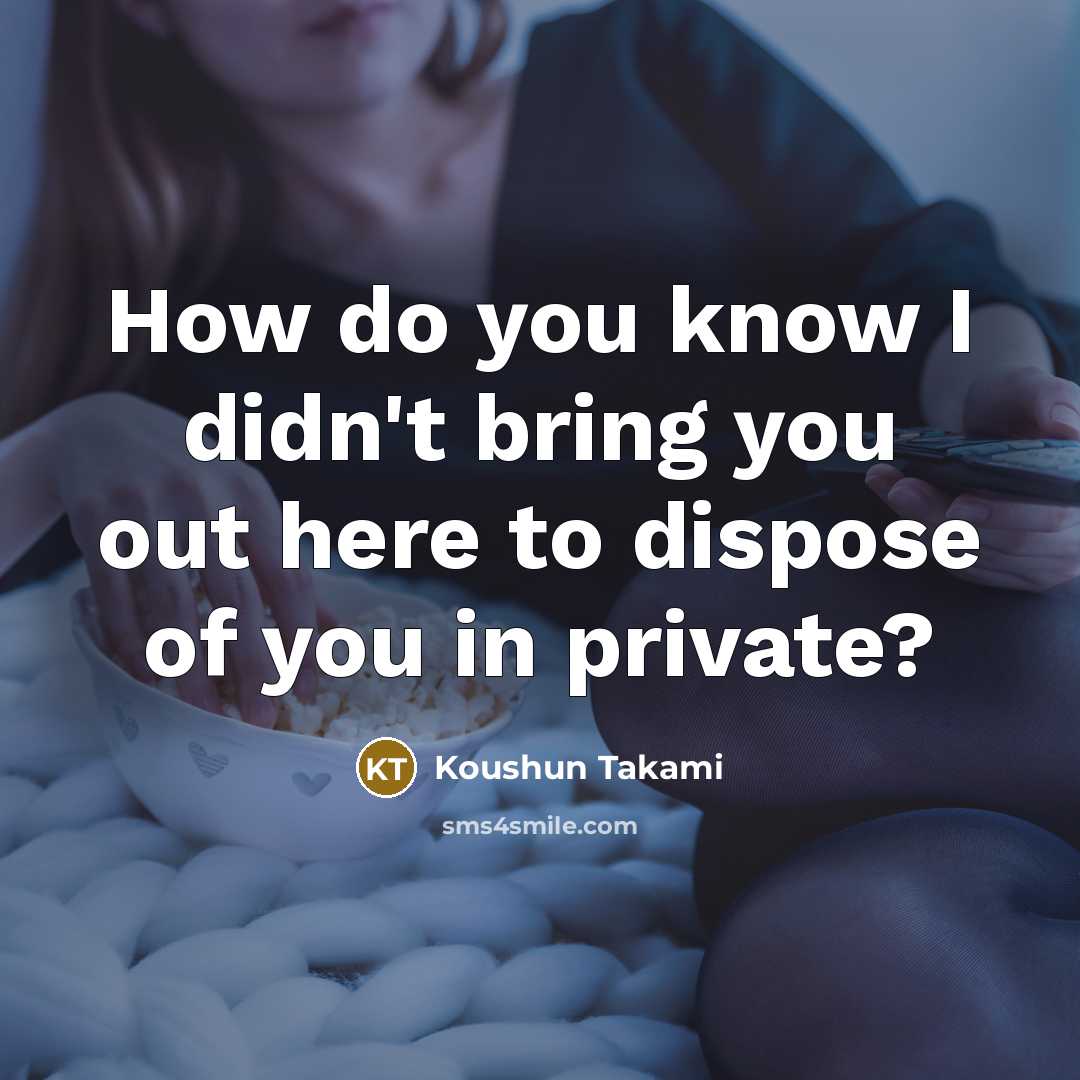 “How do you know I didn't bring you out here to dispose of you in private?” quote by Koushun Takami