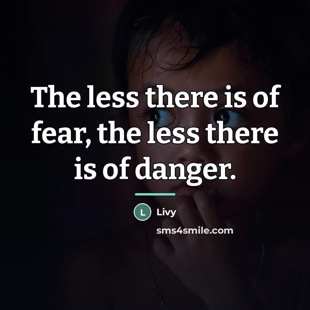 “The less there is of fear, the less there is…” quote by Livy