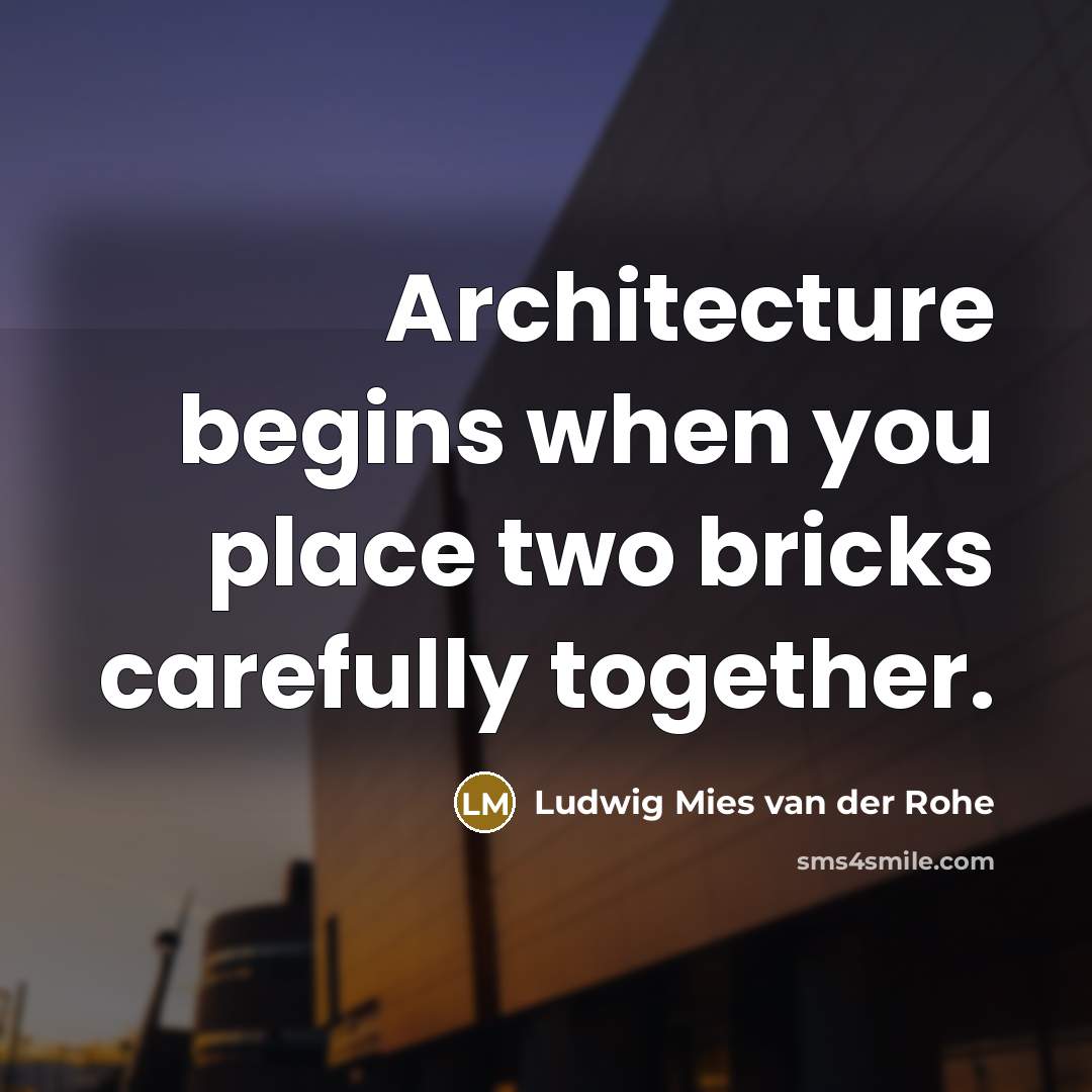 “Architecture begins when you place two bricks carefully together.…” quote by Ludwig Mies van der Rohe