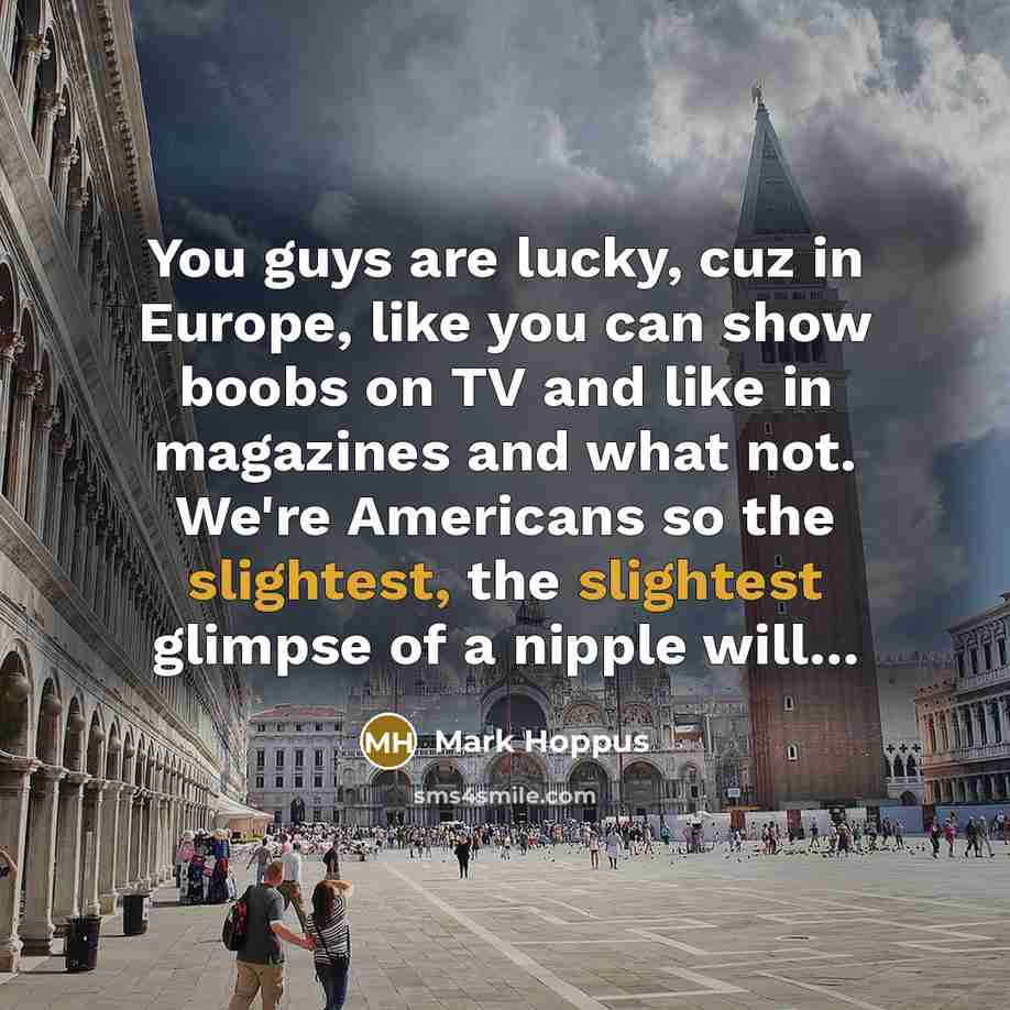“You guys are lucky, cuz in Europe, like you can…” quote by Mark Hoppus