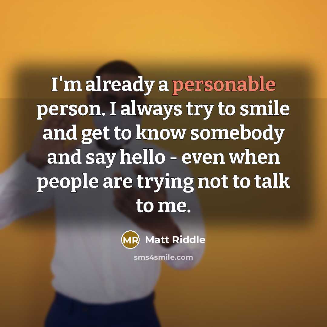 “I'm already a personable person. I always try to smile…” quote by Matt Riddle
