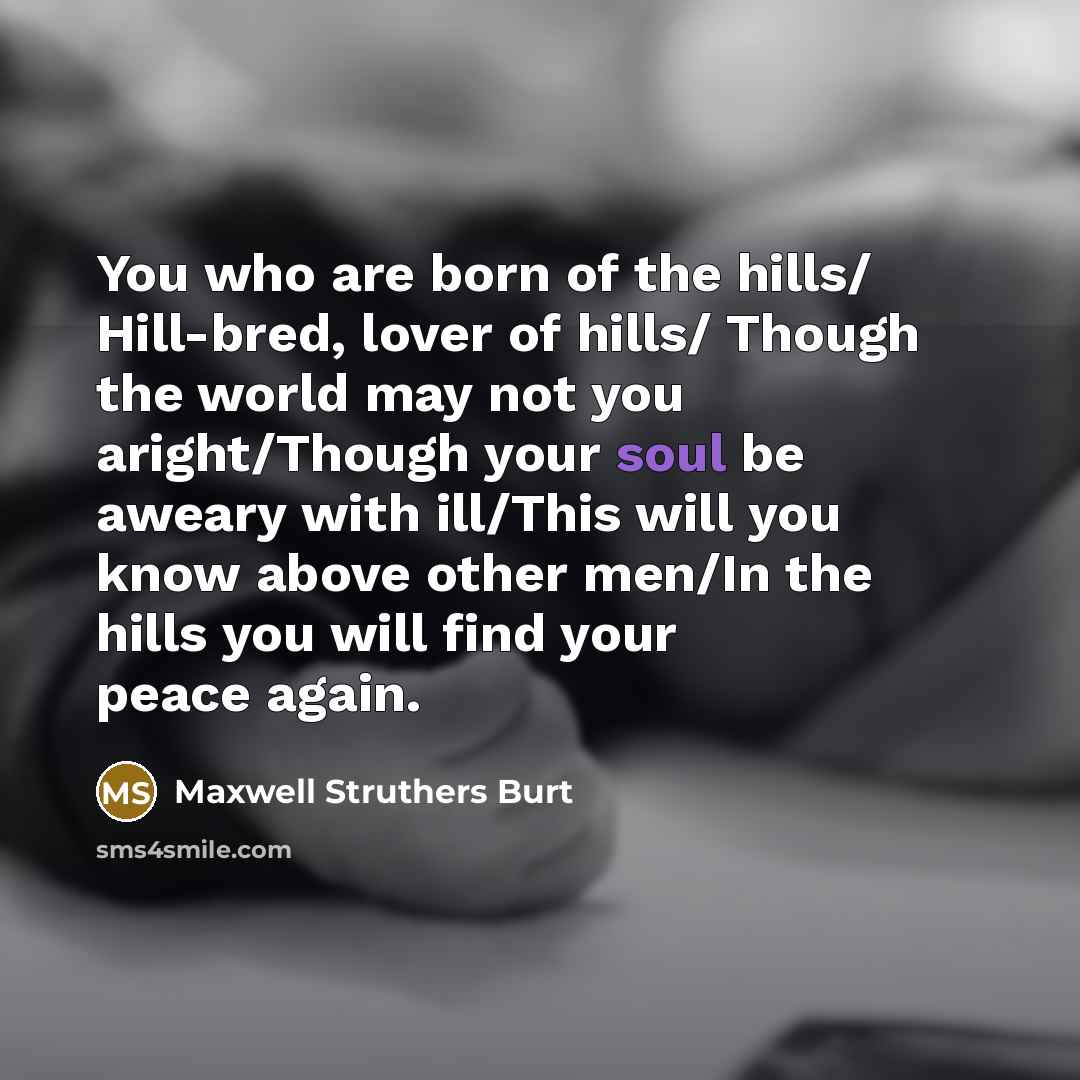 “You who are born of the hills/ Hill-bred, lover of…” quote by Maxwell Struthers Burt