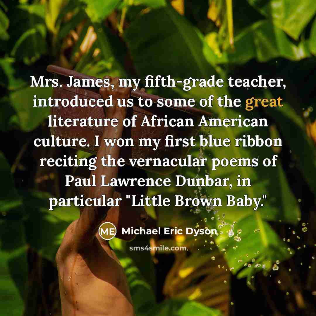 “Mrs. James, my fifth-grade teacher, introduced us to some of…” quote by Michael Eric Dyson