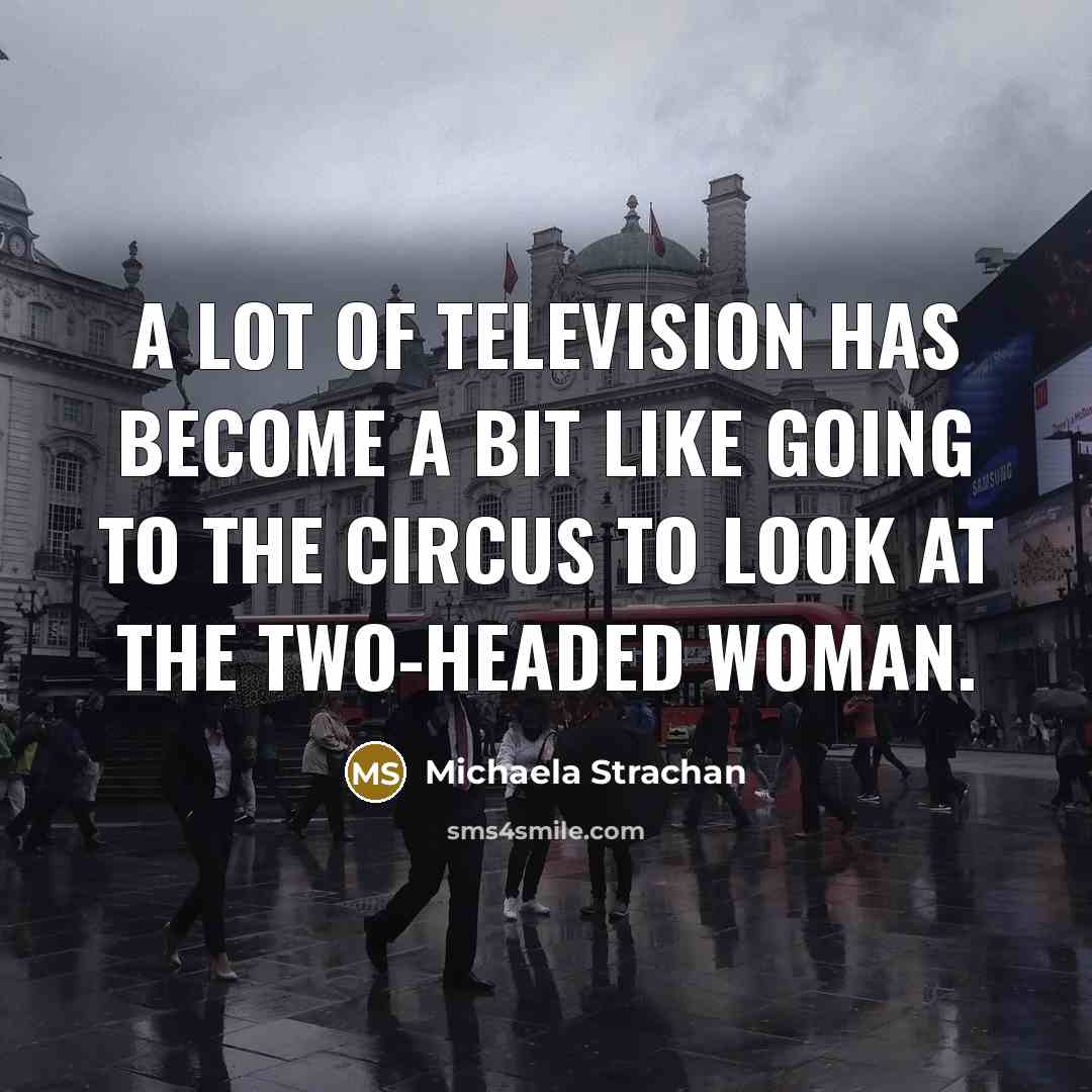 “A lot of television has become a bit like going…” quote by Michaela Strachan