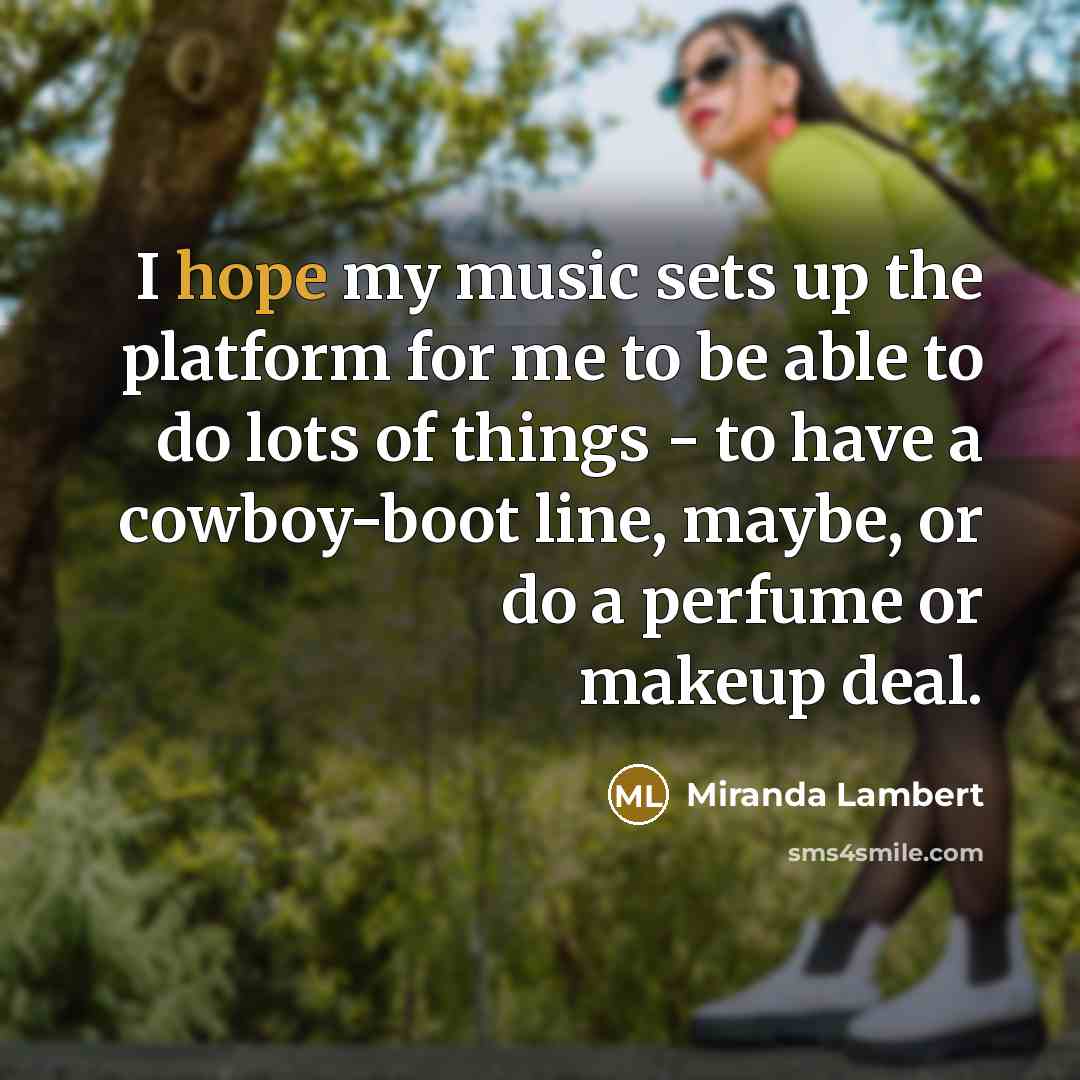 “I hope my music sets up the platform for me…” quote by Miranda Lambert