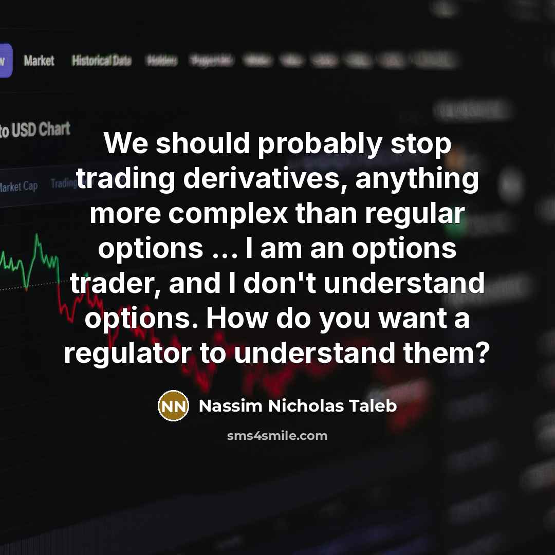“We should probably stop trading derivatives, anything more complex than…” quote by Nassim Nicholas Taleb