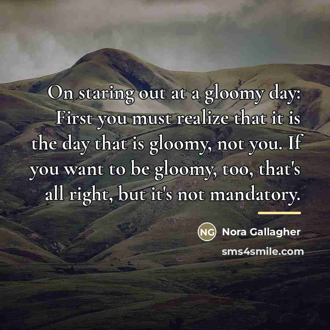 “On staring out at a gloomy day: First you must…” quote by Nora Gallagher